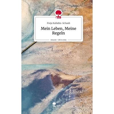 Mein Leben, Meine Regeln. Life is a Story - story.one, Gebundene Ausgabe von Freja Kallabis-Schaub, Story.one publishing, 978-3-7108-6389-9