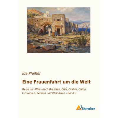 Eine Frauenfahrt um die Welt, Taschenbuch von Ida Pfeiffer, Literaricon, 978-3-95697-625-4