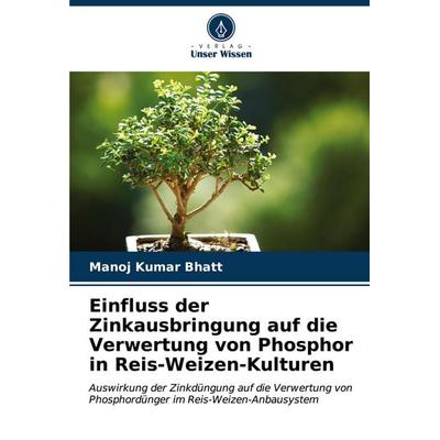 Einfluss der Zinkausbringung auf die Verwertung von Phosphor in Reis-Weizen-Kulturen, Taschenbuch von Manoj Kumar Bhatt, Verlag Unser Wissen,
