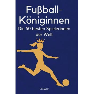 Fußball-Königinnen, Gebundene Ausgabe von Ella Wolf, BoD - Books on Demand, 978-3-695-35286-9