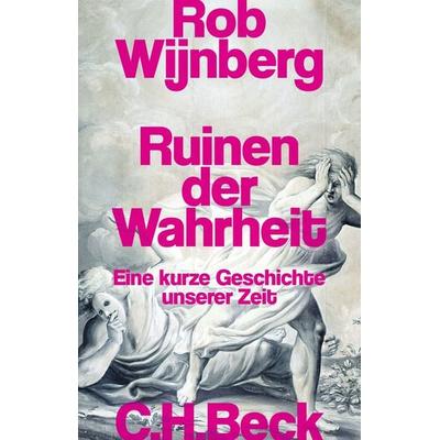Ruinen der Wahrheit, Gebundene Ausgabe von Rob Wijnberg, C.H. Beck, 978-3-406-83105-8