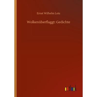 Wolkenüberflaggt: Gedichte, Taschenbuch von Ernst Wilhelm Lotz, BoD - Books on Demand, 978-3-7524-0930-7