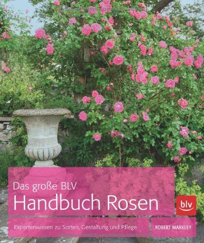 Robert Markley - Das große BLV Handbuch Rosen: Expertenwissen zu Sorten, Gestaltung und Pflege - Preis vom 12.10.2026 11:37:12 h