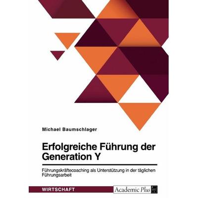 Erfolgreiche Führung der Generation Y. Führungskräftecoaching als Unterstützung in der täglichen Führungsarbeit, Taschenbuch von Michael Baumschlager,