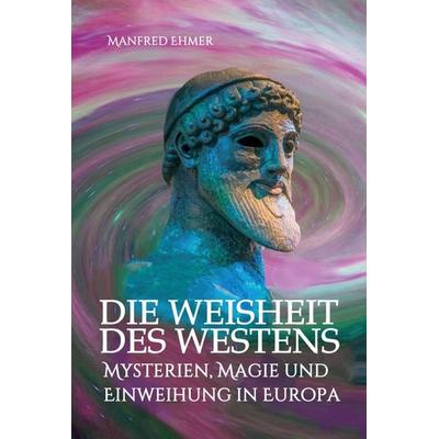 Die Weisheit des Westens, Gebundene Ausgabe von Manfred Ehmer, Tredition, 978-3-347-02328-4