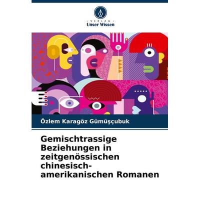 Gemischtrassige Beziehungen in zeitgenössischen chinesisch-amerikanischen Romanen, Taschenbuch von Özlem Karagöz Gümü¿çubuk, Verlag Unser Wissen,