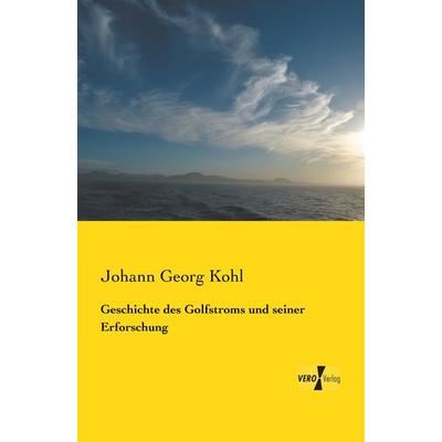 Geschichte des Golfstroms und seiner Erforschung, Taschenbuch von Johann Georg Kohl, BoD - Books on Demand, 978-3-95738-383-9
