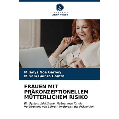 Frauen mit Präkonzeptionellem Mütterlichem Risiko, Taschenbuch von Miladys Noa Garbey,Miriam Gainza Gainza, Verlag Unser Wissen, 978-620-7-03583-0