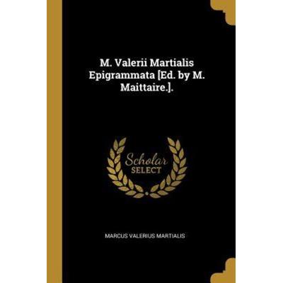 M. Valerii Martialis Epigrammata [ed. by M. Maittaire.]., Taschenbuch von Marcus Valerius Martialis, Creative Media Partners, LLC, 978-0-270-73051-7