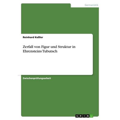 Zerfall von Figur und Struktur in Ehrensteins Tubutsch, Taschenbuch von Reinhard Kessler, GRIN, 978-3-638-64904-9