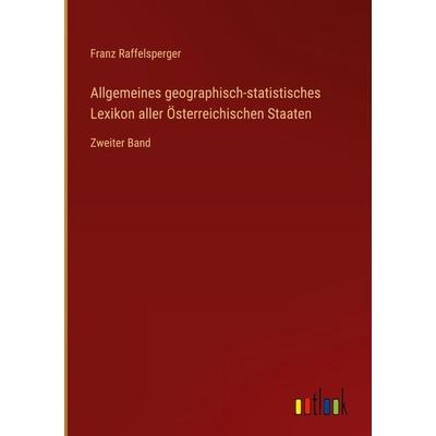 Allgemeines geographisch-statistisches Lexikon aller Österreichischen Staaten, Gebundene Ausgabe von Franz Raffelsperger, Outlook, 978-3-368-70173-4