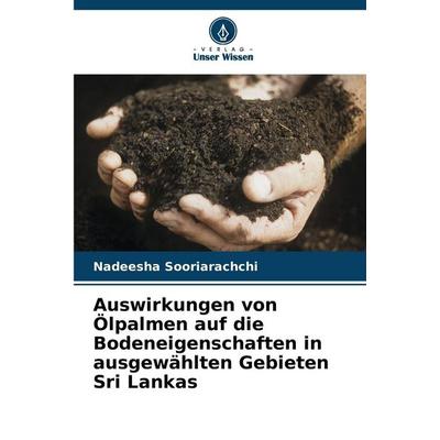 Auswirkungen von Ölpalmen auf die Bodeneigenschaften in ausgewählten Gebieten Sri Lankas, Taschenbuch von Nadeesha Sooriarachchi, Verlag Unser Wissen,