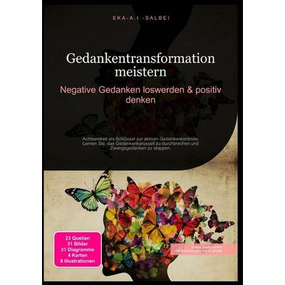 Gedankentransformation meistern: Negative Gedanken loswerden & positiv denken, Taschenbuch von Eka A.I. Salbei, Epubli, 978-3-565-01165-0