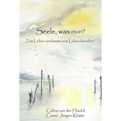 Seele, was nun?, Gebundene Ausgabe von Celine van der Hoofd, Tredition, 978-3-7497-8933-7