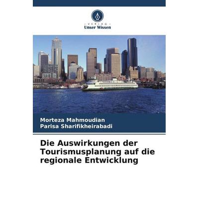 Die Auswirkungen der Tourismusplanung auf die regionale Entwicklung, Taschenbuch von Morteza Mahmoudian,Parisa Sharifikheirabadi, Verlag Unser Wissen,