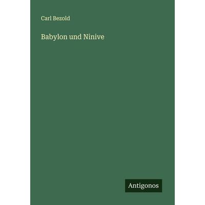 Babylon und Ninive, Taschenbuch von Carl Bezold, Antigonos Verlag, 978-3-566-00366-1