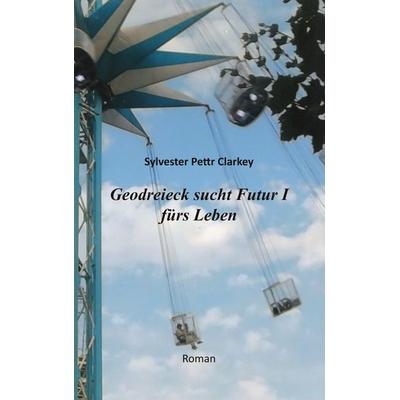 Geodreieck sucht Futur I fürs Leben, Taschenbuch von Sylvester Pettr Clarkey, BoD – Books on Demand, 978-3-7460-3636-6
