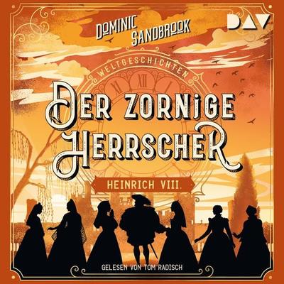 Weltgeschichte(n). Der zornige Herrscher: Heinrich VIII. - Dominic Sandbrook, Audio, 9783742425027