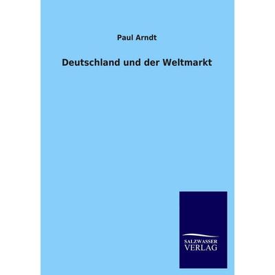 Deutschland und der Weltmarkt, Taschenbuch von Paul Arndt, Salzwasser, 978-3-8460-2114-9