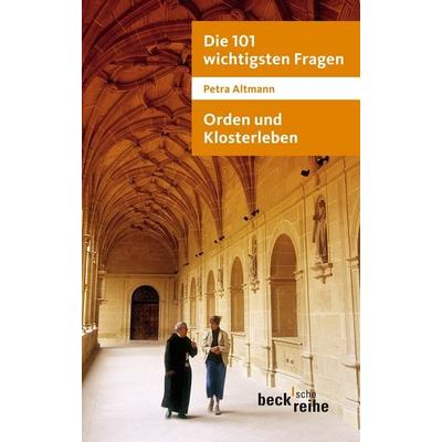 Die 101 wichtigsten Fragen: Orden und Klosterleben, Taschenbuch von Petra Altmann, C.H. Beck, 978-3-406-61381-4