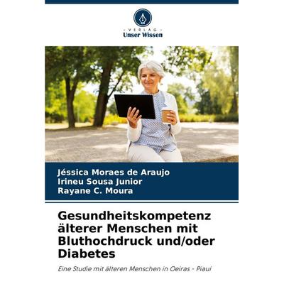 Gesundheitskompetenz älterer Menschen mit Bluthochdruck und/oder Diabetes, Taschenbuch von Jéssica Moraes de Araujo,Irineu Sousa Junior,Rayane C.