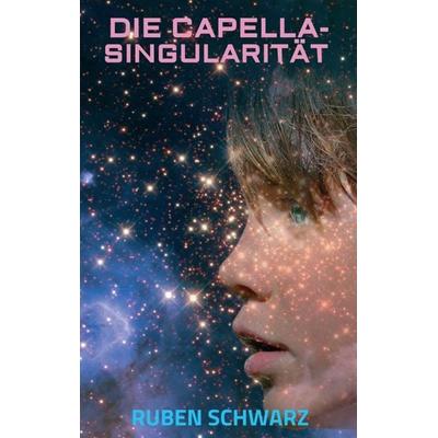 DIE CAPELLA-SINGULARITÄT, Taschenbuch von Ruben Schwarz, Tredition, 978-3-347-18955-3