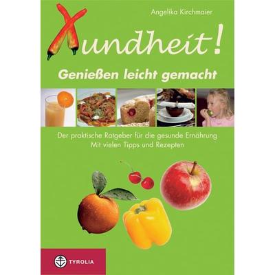 Xundheit - Geniessen leicht gemacht, Taschenbuch von Angelika Kirchmaier, Tyrolia, 978-3-7022-2790-6