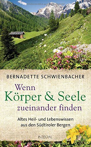 Bernadette Schwienbacher - Wenn Körper und Seele zueinander finden: Altes Heil- und Lebenswissen aus den Südtiroler Bergen - Preis vom 09.10.2026 07:28:09 h