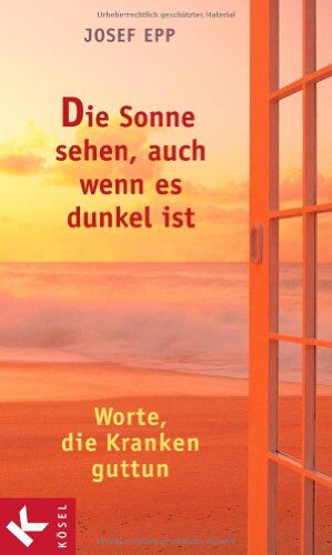 Josef Epp - Die Sonne sehen, auch wenn es dunkel ist: Worte, die Kranken guttun - Preis vom 09.10.2026 07:28:09 h