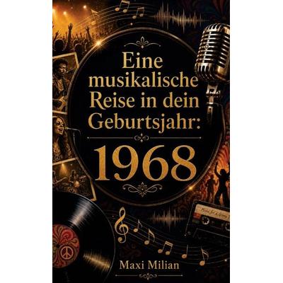 Eine musikalische Reise in dein Geburtsjahr: 1968, Taschenbuch von Maxi Milian, Buchwerk Media, 978-94-039-1625-5