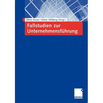 Fallstudien zur Unternehmensführung, Taschenbuch von Oliver Kruse,Volker Wittberg, Betriebswirtschaftlicher Verlag Gabler, 978-3-8349-0704-2