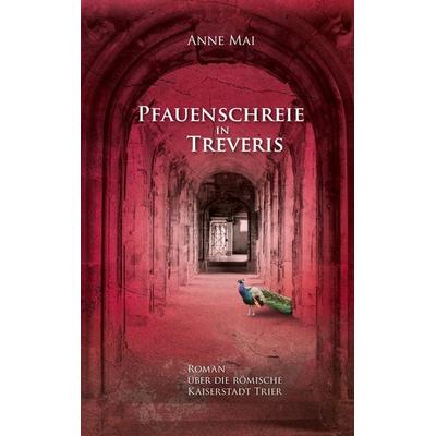 Pfauenschreie in Treveris, Taschenbuch von Anne Mai, BoD – Books on Demand, 978-3-7543-1310-7