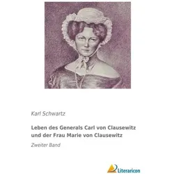 Leben des Generals Carl von Clausewitz und der Frau Marie von Clausewitz, Biografien von Karl Schwartz