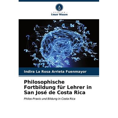 Philosophische Fortbildung für Lehrer in San José de Costa Rica, Taschenbuch von Indira La Rosa Arrieta Fuenmayor, Verlag Unser Wissen,