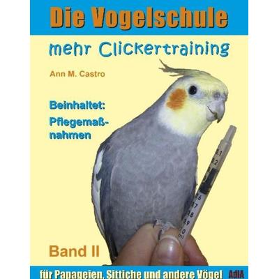 Mehr Clickertraining für Papageien, Sittiche und andere Vögel, Taschenbuch von Ann Castro, Die Vogelschule, 978-3-939770-06-0