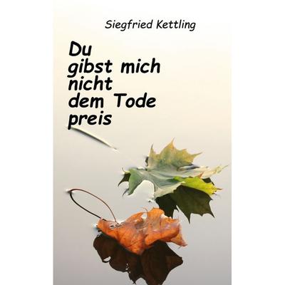 Du gibst mich nicht dem Tode preis, Taschenbuch von Siegfried Kettling, BoD – Books on Demand, 978-3-695-18843-7