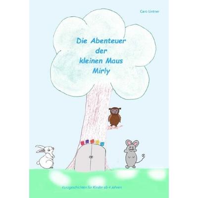 Die Abenteuer der kleine Maus Mirly, Taschenbuch von Caro Lintner, Epubli, 978-3-7584-6073-9