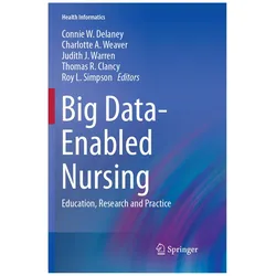 Big Data-Enabled Nursing, Fachbücher von Thomas R. Clancy, Charlotte A. Weaver, Judith J. Warren, Connie W. Delaney, Roy L. Simpson, Charlotte, Judith, J Warren, Et al, A Weaver