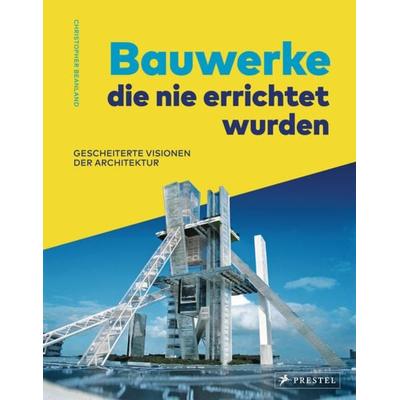 Bauwerke, die nie errichtet wurden, Gebundene Ausgabe von Christopher Beanland, Prestel, 978-3-7913-8804-5