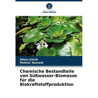 Chemische Bestandteile von Süßwasser-Biomasse für die Biokraftstoffproduktion, Taschenbuch von Afeez Jimoh,Muktar Namadi, Verlag Unser Wissen,