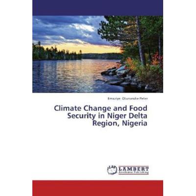 Otunaruke Peter, E: Climate Change and Food Security in Nige, Taschenbuch von Emaziye Otunaruke Peter, LAP LAMBERT Academic Publishing,