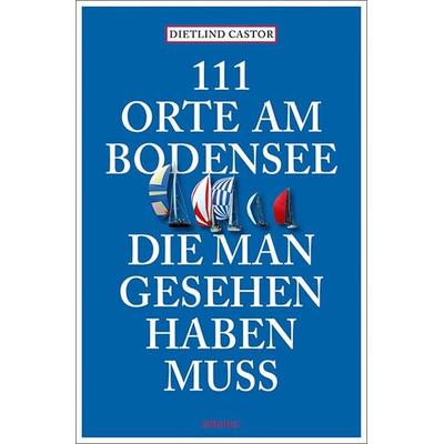 111 Orte am Bodensee, die man gesehen haben muss, Taschenbuch von Dietlind Castor, Emons Verlag, 978-3-7408-2581-2