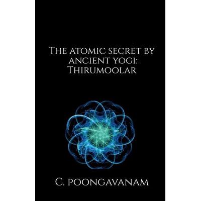 The Atomic secret by ancient yogi - Thirumoolar, Taschenbuch von C. Poongavanam, Notion press
