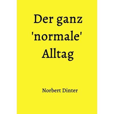 Der ganz 'normale' Alltag, Taschenbuch von Norbert Dinter, Epubli, 978-3-7450-1988-9