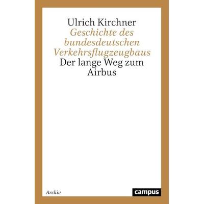 Geschichte des bundesdeutschen Verkehrsflugzeugbaus, Taschenbuch von Ulrich Kirchner, Campus, 978-3-593-36140-6