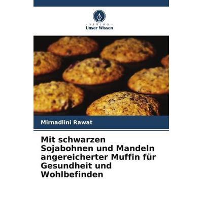 Mit schwarzen Sojabohnen und Mandeln angereicherter Muffin für Gesundheit und Wohlbefinden, Taschenbuch von Mirnadlini Rawat, Verlag Unser Wissen,