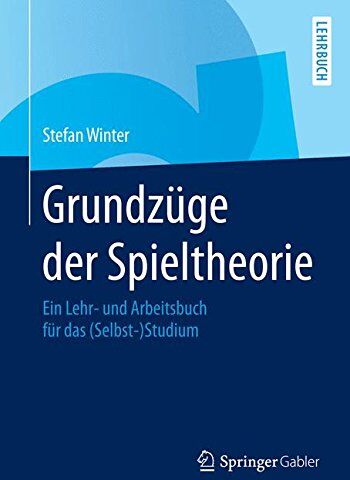 Stefan Winter - Grundzüge der Spieltheorie: Ein Lehr- und Arbeitsbuch für das (Selbst-)Studium - Preis vom 11.10.2026 03:10:56 h