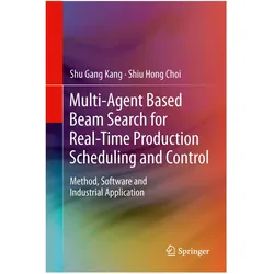 Multi-Agent Based Beam Search for Real-Time Production Scheduling and Control, Fachbücher von Shiu Hong Choi, Shu Gang Kang