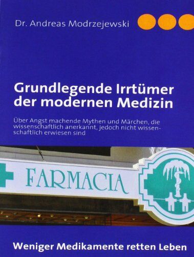 Andreas Modrzejewski - Grundlegende Irrtümer der modernen Medizin: Über Angst machende Mythen und Märchen, die wissenschaftlich anerkannt, jedoch nicht wissenschaftlich bewiesen sind - Preis vom 13.10.2026 11:25:28 h