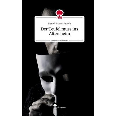 Der Teufel muss ins Altersheim. Life is a Story - story.one, Gebundene Ausgabe von Daniel Strgar-Prosch, Story.one publishing, 978-3-7115-2039-5